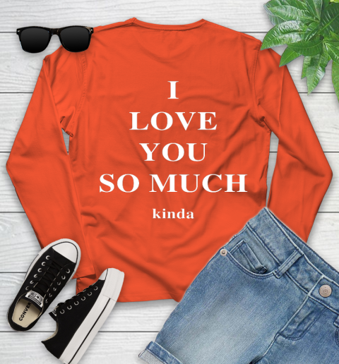 Ilysm Kinda Hoodie  Tshirt I Love You So Much Kinda Youth Long Sleeve 4