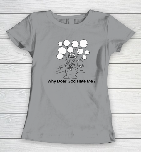 Cookie Monster Why Does God Hate Me Women's T-Shirt 3