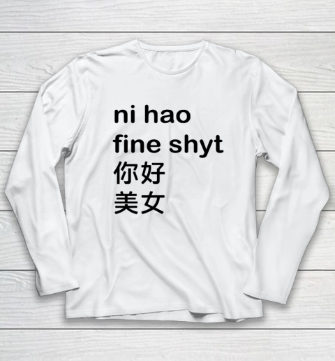 Ni Hao Fine Shyt Long Sleeve T-Shirt
