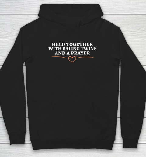 Held Together With Baling Twine And A Prayer Hoodie