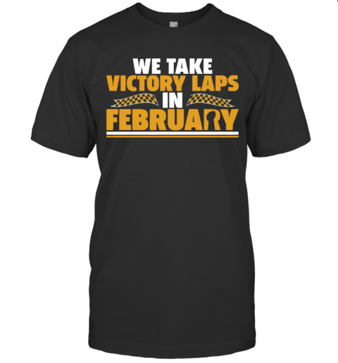 We Take Victory Laps In February T-Shirt