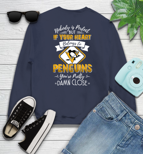 NHL Hockey Pittsburgh Penguins Nobody Is Perfect But If Your Heart Belongs To Penguins You're Pretty Damn Close Shirt Sweatshirt 2