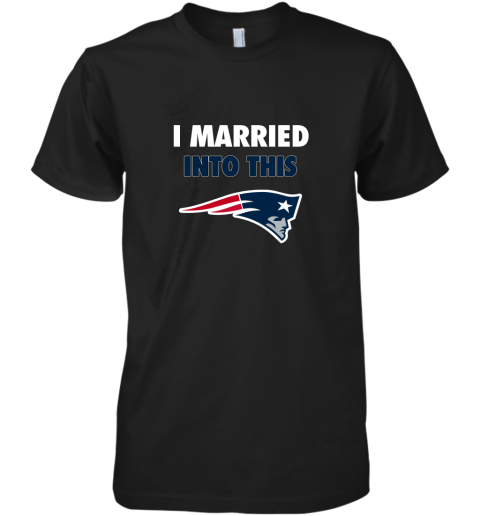 I Married Into This New England Patriots Football NFL Premium Men's T-Shirt