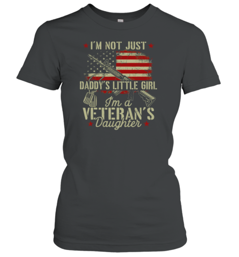 I'm Not Just Daddy's Little Girl I'm A Veteran's Daughter Women's T-Shirt