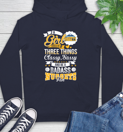 Denver Nuggets NBA A Girl Should Be Three Things Classy Sassy And A Be Badass Fan Hoodie 3