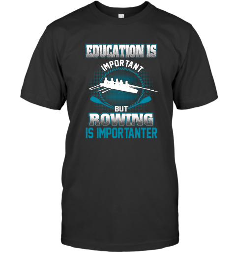 Education Is Important But Rowing Is Importanter T-Shirt