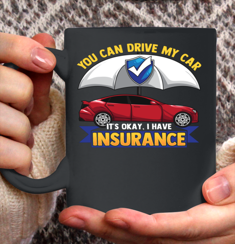 Funny You Can Drive My Car It s Okay I Have Insurance Ceramic Mug 11oz