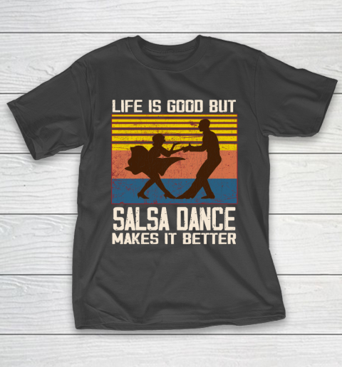 Life is good but Salsa dance makes it better T-Shirt