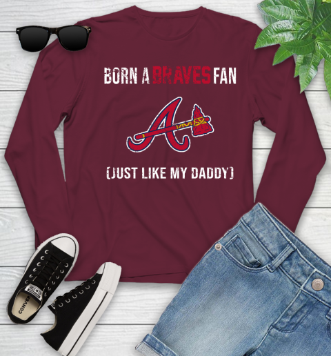 MLB Baseball Atlanta Braves Loyal Fan Just Like My Daddy Shirt Youth Long Sleeve 5