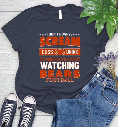 Chicago Bears NFL Football I Scream Cuss Drink When I'm Watching My Team Women's T-Shirt 14