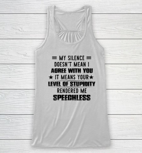 My Silence Doesn't Mean I Agree With You It Means Your Level Racerback Tank