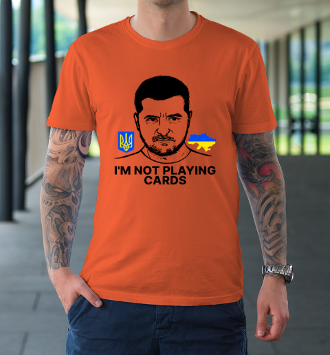 I'm Not Playing Cards Zelensky Trump Support Ukraine T-Shirt 2