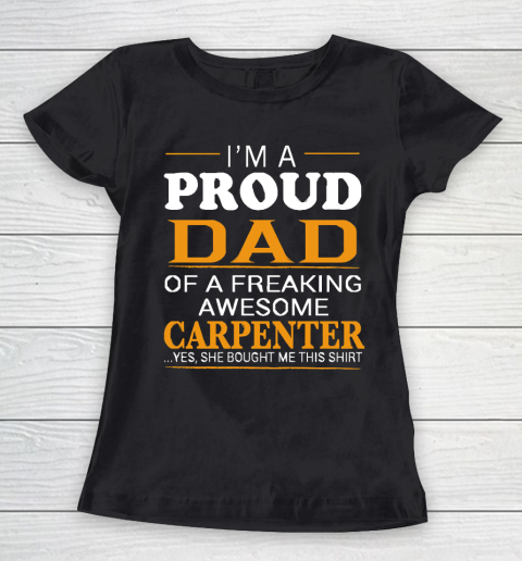 Father's Day Funny Gift Ideas Apparel  Proud Dad of Freaking Awesome CARPENTER She bought me this Women's T-Shirt