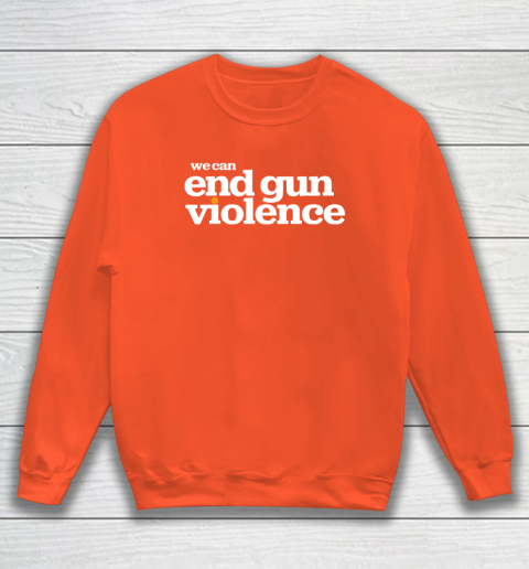 We Can End Gun Violence Sweatshirt
