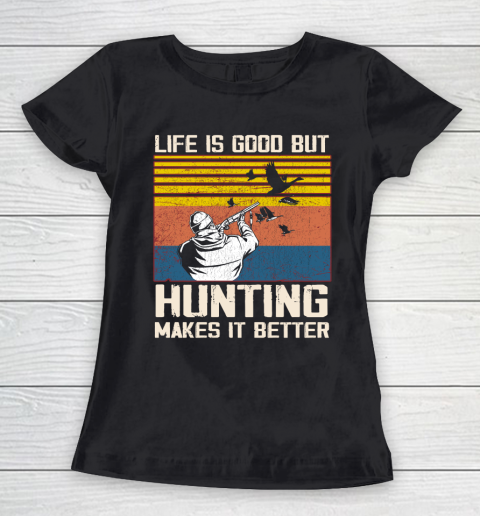 Life is good but hunting makes it better Women's T-Shirt