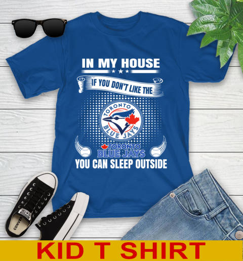 Toronto Blue Jays MLB Baseball In My House If You Don't Like The  Blue Jays You Can Sleep Outside Shirt Youth T-Shirt 10