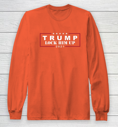 Anti Trump Trump Lock Him Up 2021 Long Sleeve T-Shirt 3