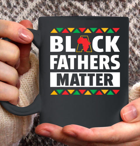Black Fathers Matter T Shirt Black Pride Gift Ceramic Mug 11oz