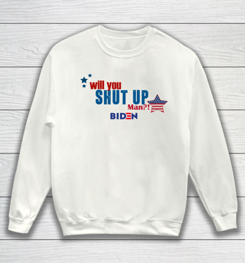WILL YOU SHUT UP MAN Biden Sweatshirt