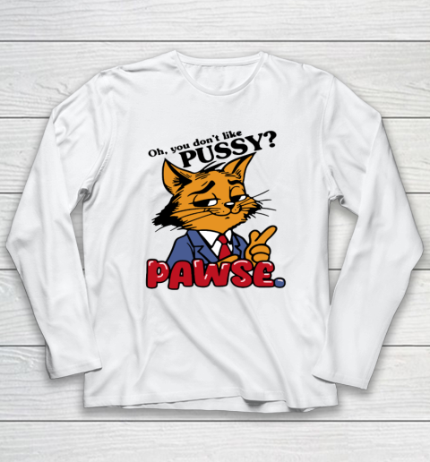 Oh You Don't Like Pussy Pawse Long Sleeve T-Shirt