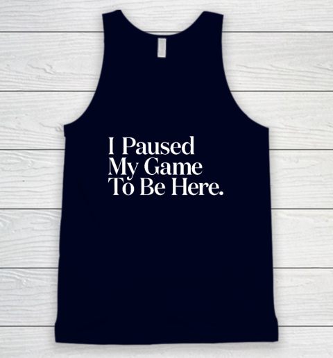 I Paused My Game to Be Here Men Gaming Gamer Novelty Tank Top 2