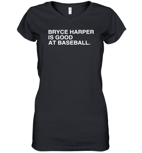 Bryce Harper Is Good At Baseball Women's V-Neck T-Shirt