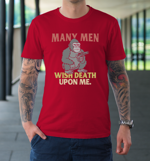 Gorilla Many Men Wish Death Upon Me T-Shirt 8