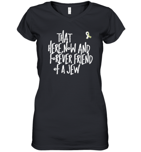 That Here Now And Forever Friend Of A Jew Women's V-Neck T-Shirt