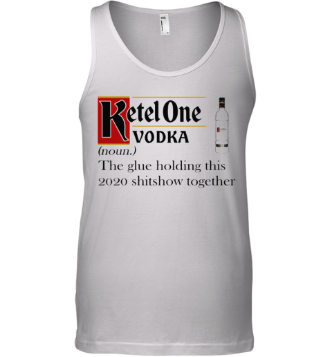Ketel One Vodka Noun The Glue Holding This 2020 Shitshow Together Tank Top