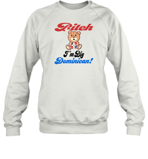 Sincerelyjanii Bitch I'm Big Dominican Sweatshirt