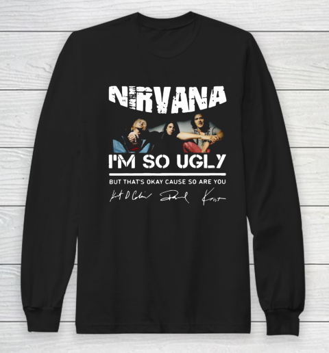 NIRVANA I'M SO UGLY BUT THAT'S OKAY CAUSE SO ARE YOU SIGNATURE Long Sleeve T-Shirt
