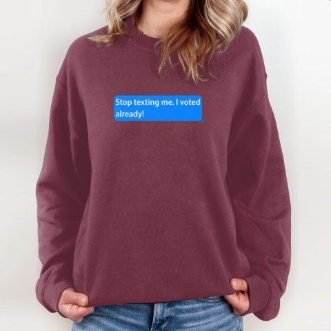 oyaz stop texting me i voted already sweatshirt 35 front maroon