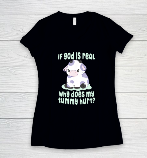Funny If God Is Real Why Does My Tummy Hurt  Sad Cow Women's V-Neck T-Shirt