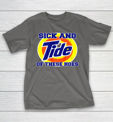 Sick And Tide Of These Hoes T-Shirt 4