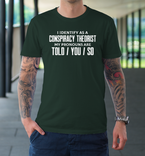 I Identify As A Conspiracy Theorist Pronouns Are Told You So T-Shirt 3