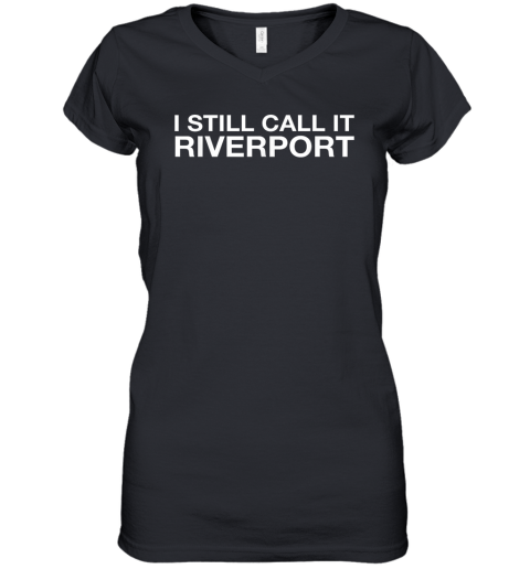 I Still Call It Riverport Women's V-Neck T-Shirt