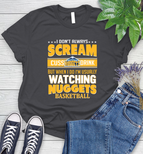 Denver Nuggets NBA Basketball I Scream Cuss Drink When I'm Watching My Team Women's T-Shirt 8