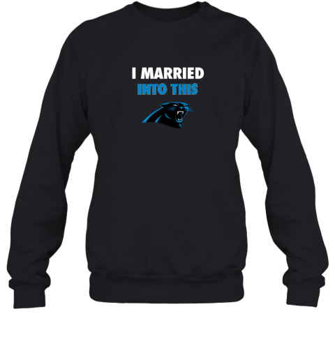 I Married Into This Carolina Panthers Sweatshirt