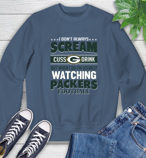 Green Bay Packers NFL Football I Scream Cuss Drink When I'm Watching My Team Sweatshirt 8