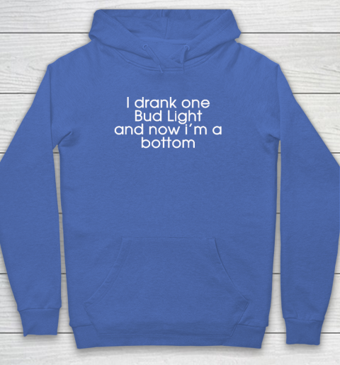 I Drank One Bud Light And Now I'm The Bottom Hoodie 5