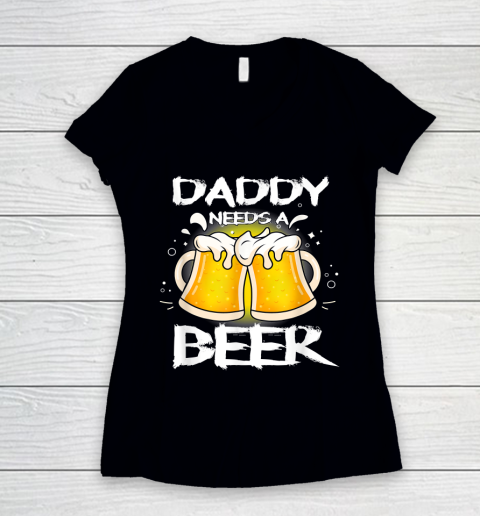 Beer Lover Funny Shirt Daddy Needs A Beer Father's Day Funny Drinking Women's V-Neck T-Shirt