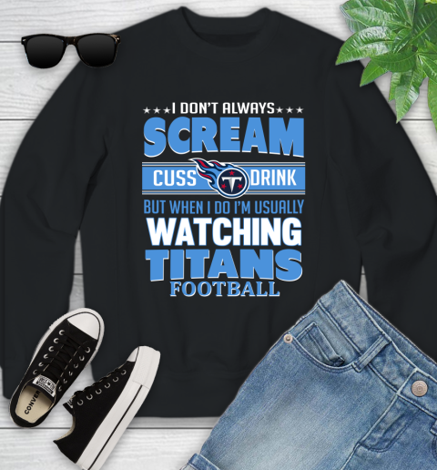 Tennessee Titans NFL Football I Scream Cuss Drink When I'm Watching My Team Youth Sweatshirt