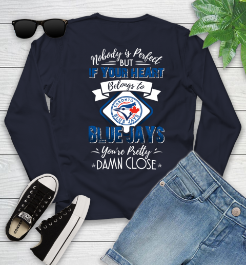 MLB Baseball Toronto Blue Jays Nobody Is Perfect But If Your Heart Belongs To Blue Jays You're Pretty Damn Close Shirt Youth Long Sleeve 2