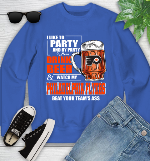 NHL I Like To Party And By Party I Mean Drink Beer And Watch My Philadelphia Flyers Beat Your Team's Ass Hockey Youth Sweatshirt 7