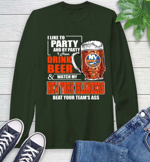 NHL I Like To Party And By Party I Mean Drink Beer And Watch My New York Islanders Beat Your Team's Ass Hockey Long Sleeve T-Shirt 7