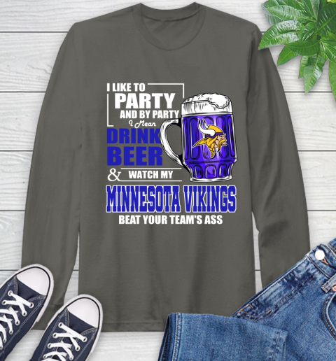 NFL I Like To Party And By Party I Mean Drink Beer and Watch My Minnesota Vikings Beat Your Team's Ass Football Long Sleeve T-Shirt 9