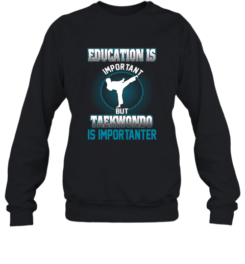 Education Is Important But Taekwondo Is Importanter Sweatshirt