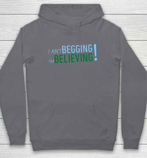 I Ain't Begging I'm Believing Hoodie 3