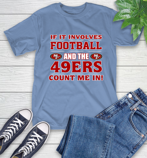 NFL If It Involves Football And The San Francisco 49ers Count Me In Sports T-Shirt 11
