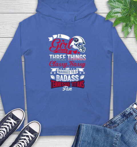 Tennessee Titans NFL Football A Girl Should Be Three Things Classy Sassy And A Be Badass Fan Hoodie 9